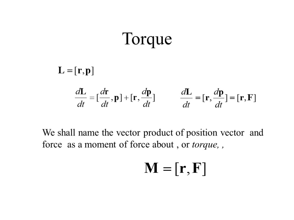 Torque We shall name the vector product of position vector and force as a